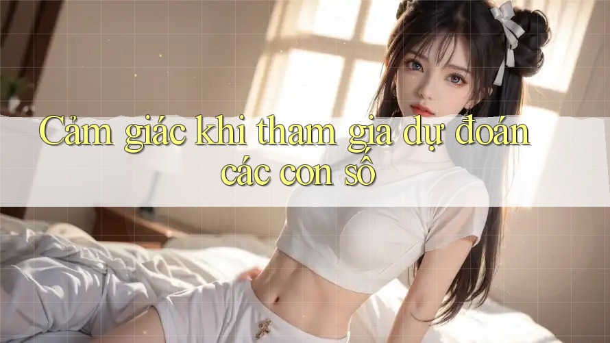 Cảm giác khi tham gia dự đoán các con số