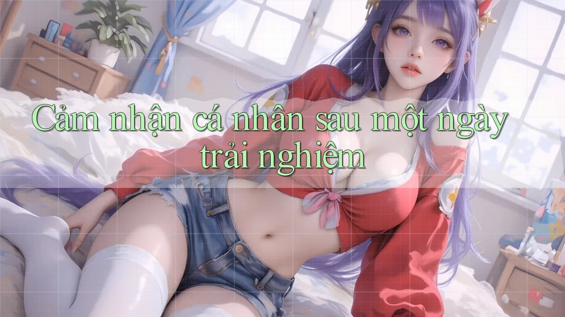 Cảm nhận cá nhân sau một ngày trải nghiệm