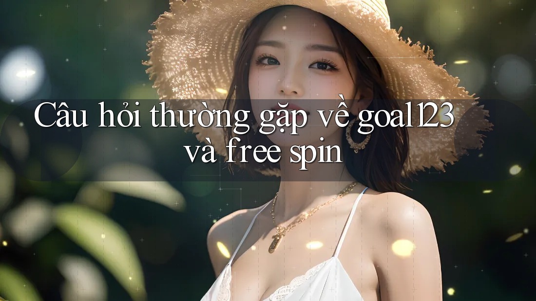 Câu hỏi thường gặp về goal123 và free spin