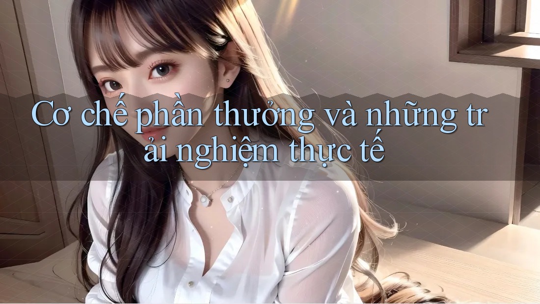 Cơ chế phần thưởng và những trải nghiệm thực tế