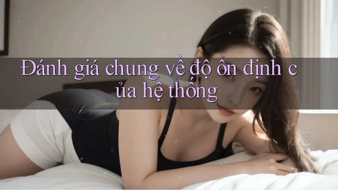 Đánh giá chung về độ ổn định của hệ thống Đánh giá chung về độ ổn định của hệ thống