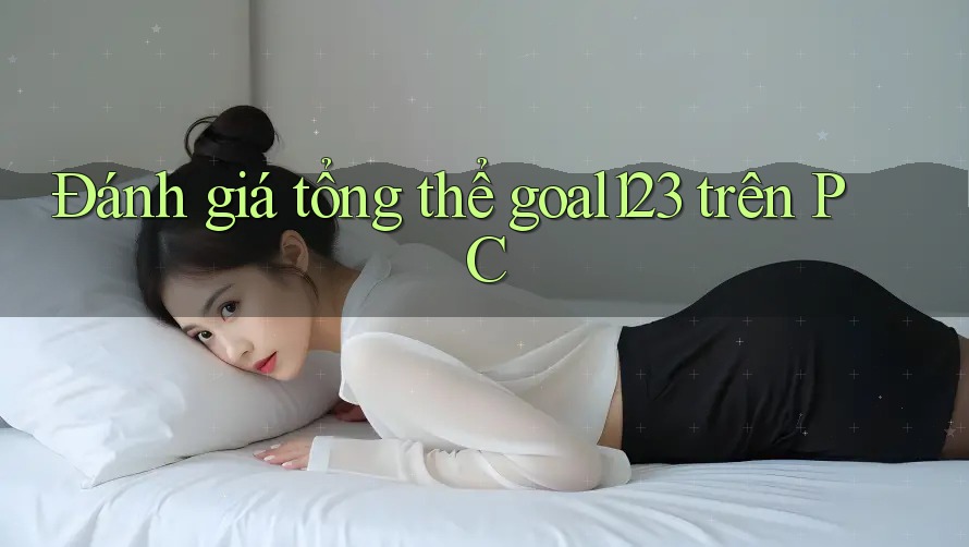 Đánh giá tổng thể goal123 trên PC