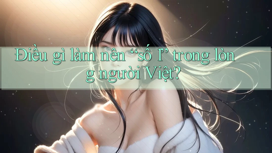 Điều gì làm nên “số 1” trong lòng người Việt? Điều gì làm nên “số 1” trong lòng người Việt?