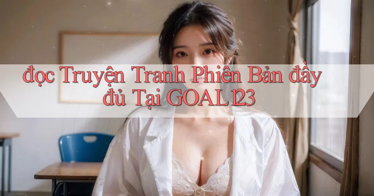 đọc truyện tranh phiên bản đầy đủ tại goal123