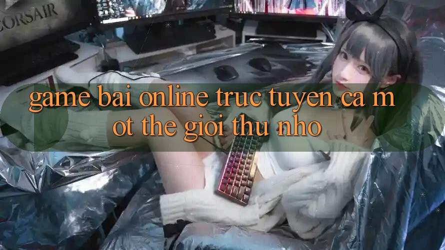 “Game bài online trực tuyến” – Cả một thế giới thu nhỏ