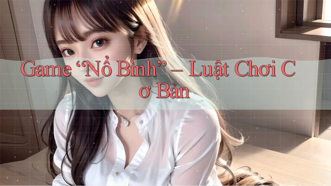 Game “Nổ Bình” – Luật Chơi Cơ Bản