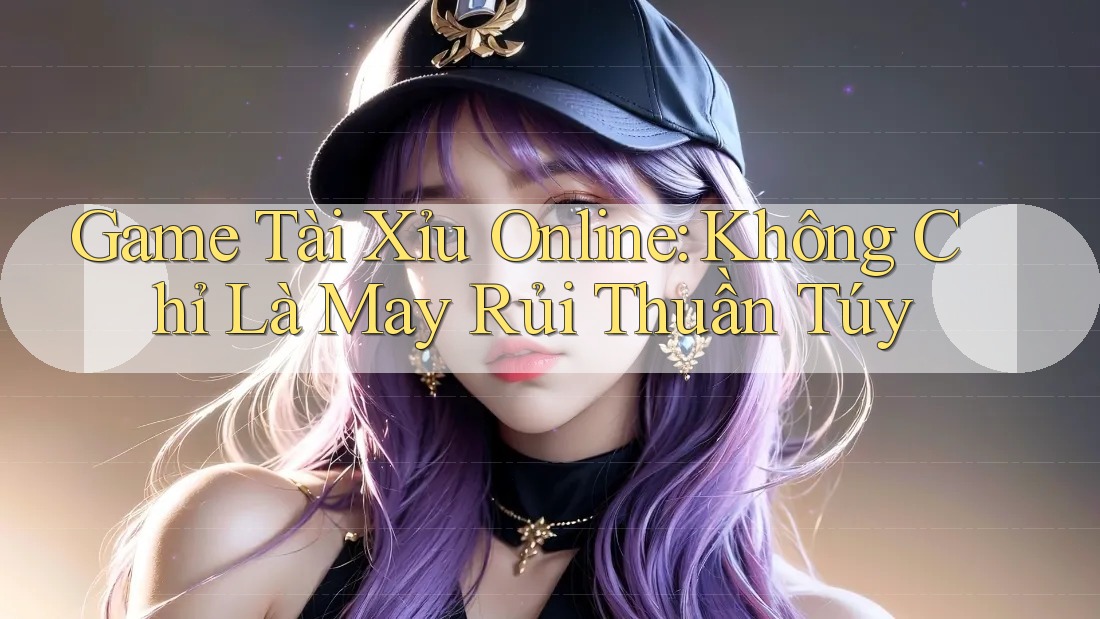 Game Tài Xỉu Online: Không Chỉ Là May Rủi Thuần Túy
