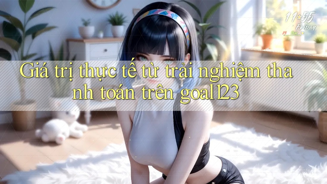 Giá trị thực tế từ trải nghiệm thanh toán trên goal123 Giá trị thực tế từ trải nghiệm thanh toán trên goal123