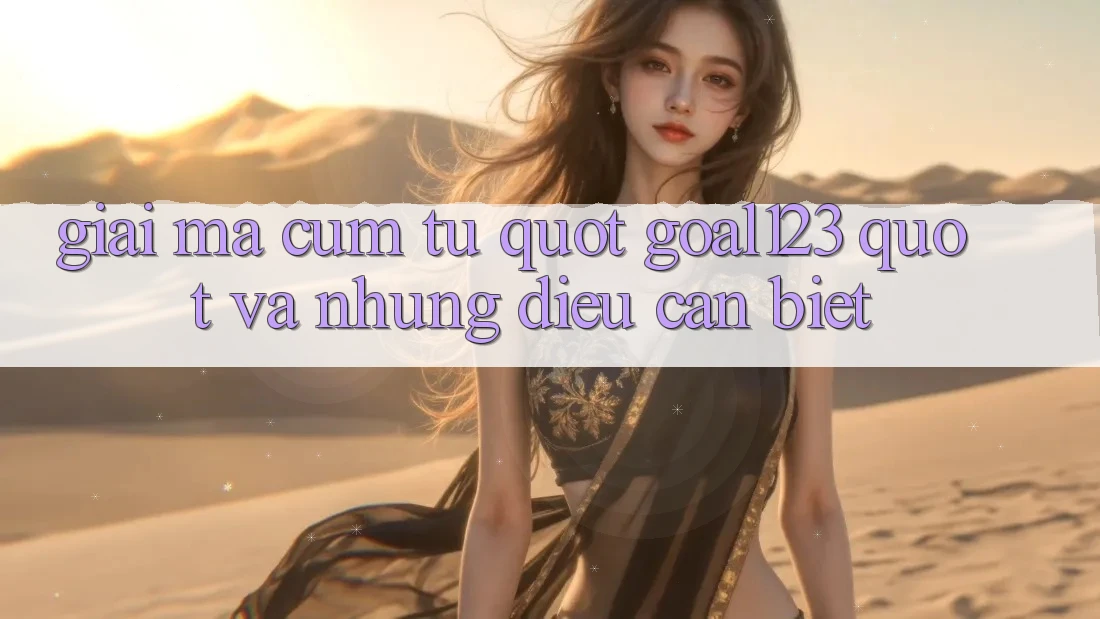 Giải Mã Cụm Từ " Goal123" Và Những Điều Cần Biết Giải Mã Cụm Từ " Goal123" Và Những Điều Cần Biết