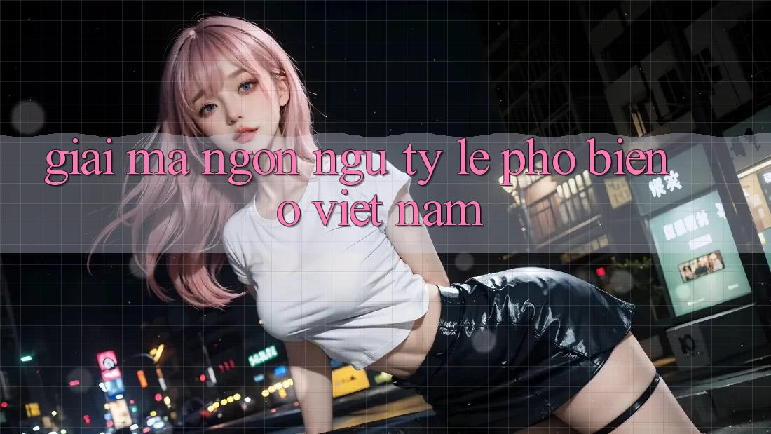“Giải Mã” Ngôn Ngữ Tỷ Lệ Phổ Biến Ở Việt Nam “Giải Mã” Ngôn Ngữ Tỷ Lệ Phổ Biến Ở Việt Nam