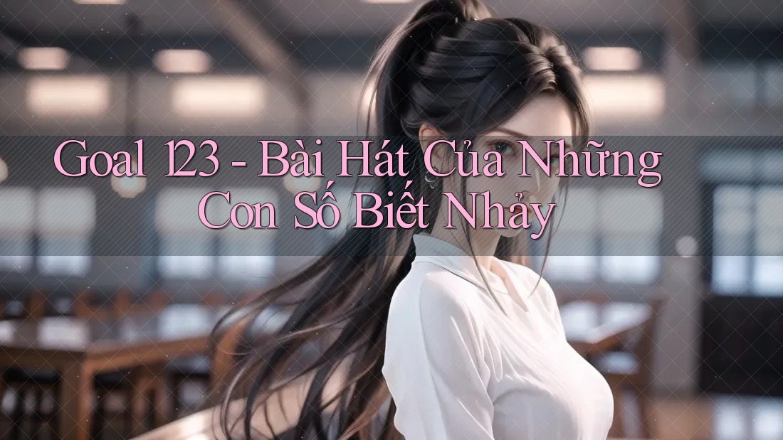 Goal 123 - Bài Hát Của Những Con Số Biết Nhảy Goal 123 - Bài Hát Của Những Con Số Biết Nhảy