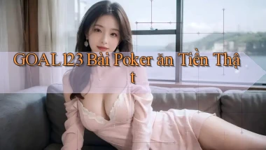 goal123 bài poker ăn tiền thật