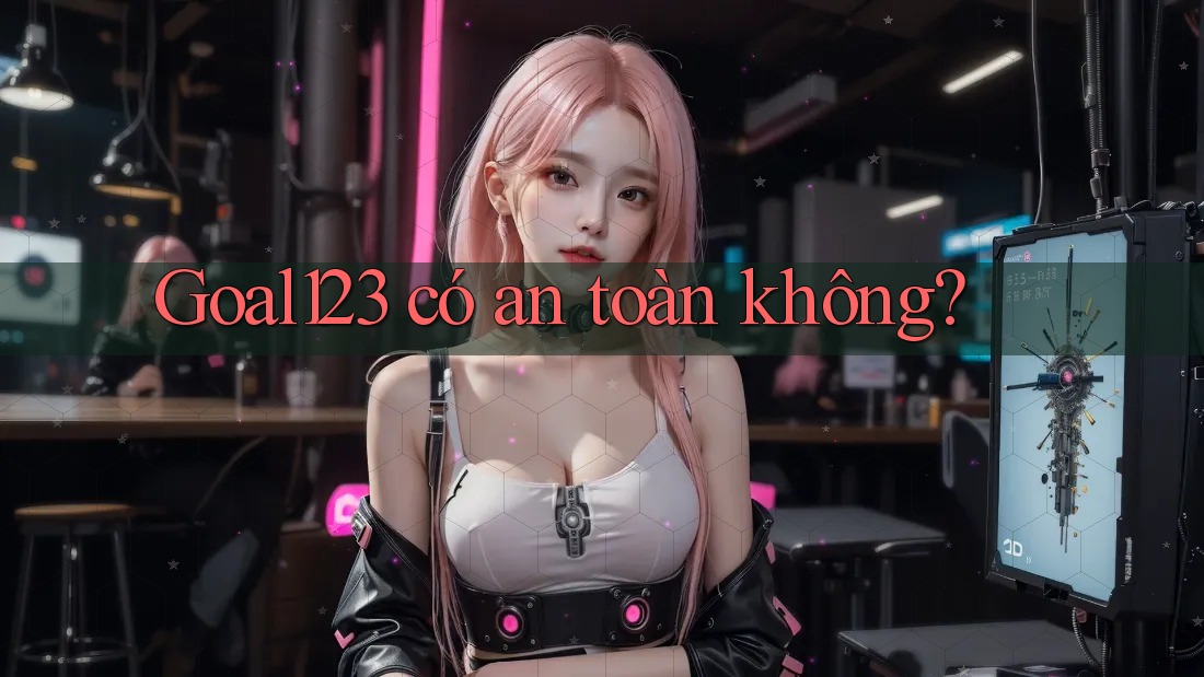Goal123 có an toàn không?