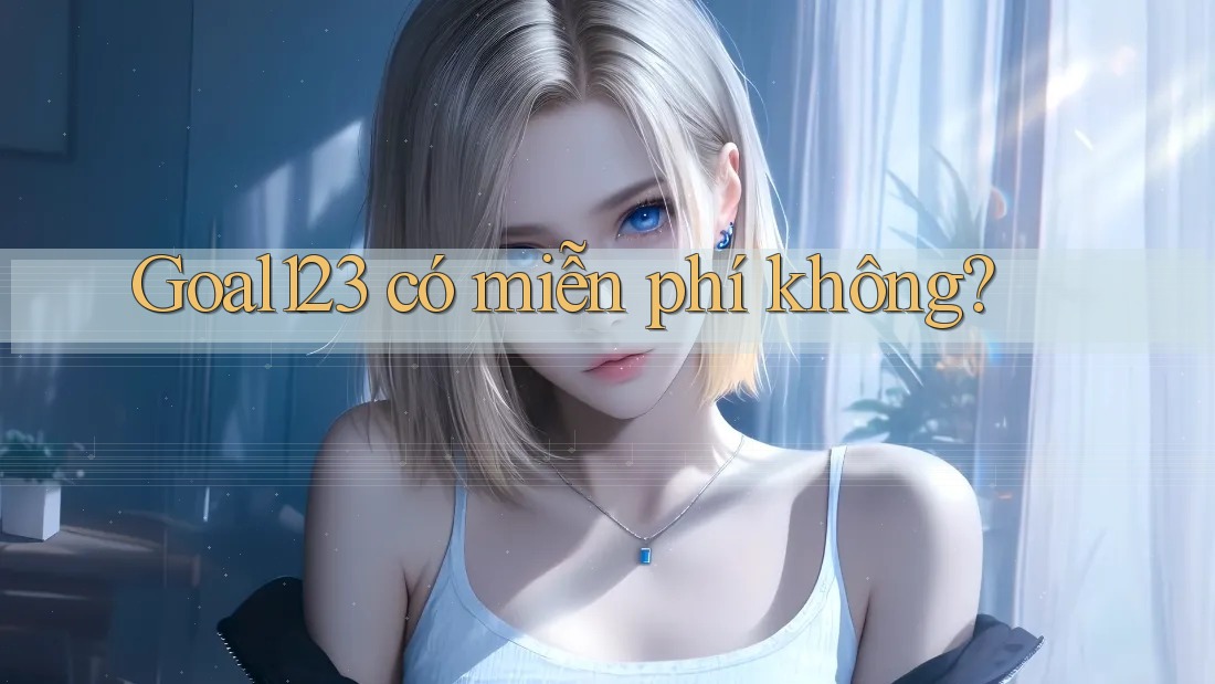 Goal123 có miễn phí không?