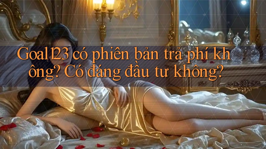 Goal123 có phiên bản trả phí không? Có đáng đầu tư không?