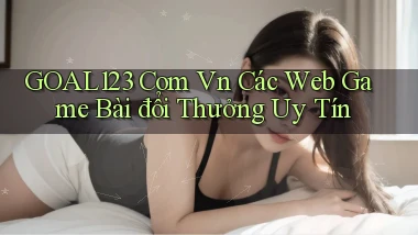 goal123 com vn các web game bài đổi thưởng uy tín