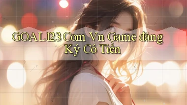 goal123 com vn game đăng ký có tiền