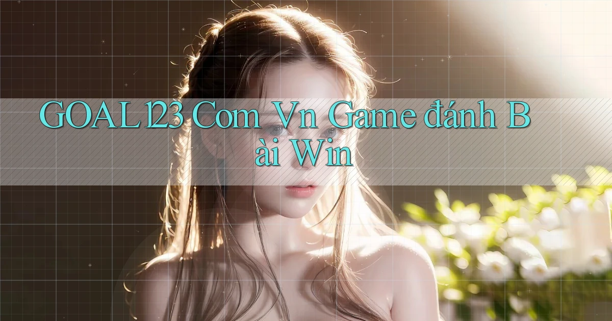 goal123 com vn game đánh bài win