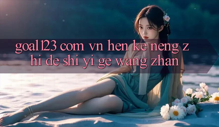 “goal123 com vn”很可能指的是一个网站