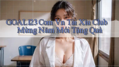 goal123 com vn tài xỉu club mừng năm mới tặng quà