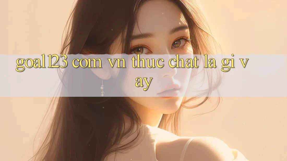 “Goal123 com vn” thực chất là gì vậy? “Goal123 com vn” thực chất là gì vậy?