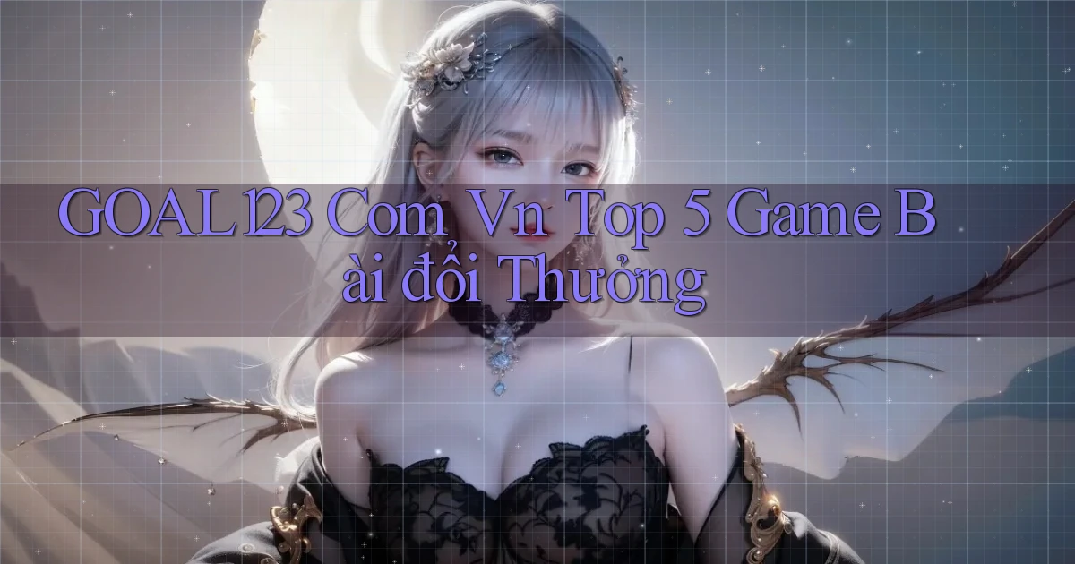 goal123 com vn top 5 game bài đổi thưởng