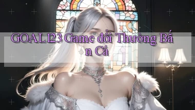 goal123 game đổi thưởng bắn cá