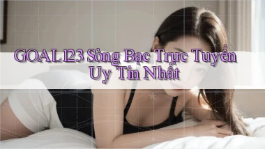 goal123 sòng bạc trực tuyến uy tín nhất