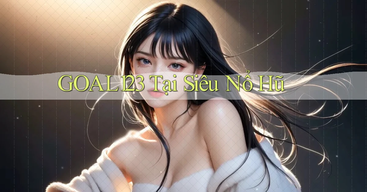 goal123 tại siêu nổ hũ