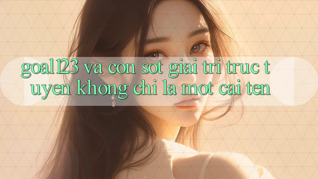 “Goal123” và Cơn Sốt Giải Trí Trực Tuyến: Không Chỉ Là Một Cái Tên