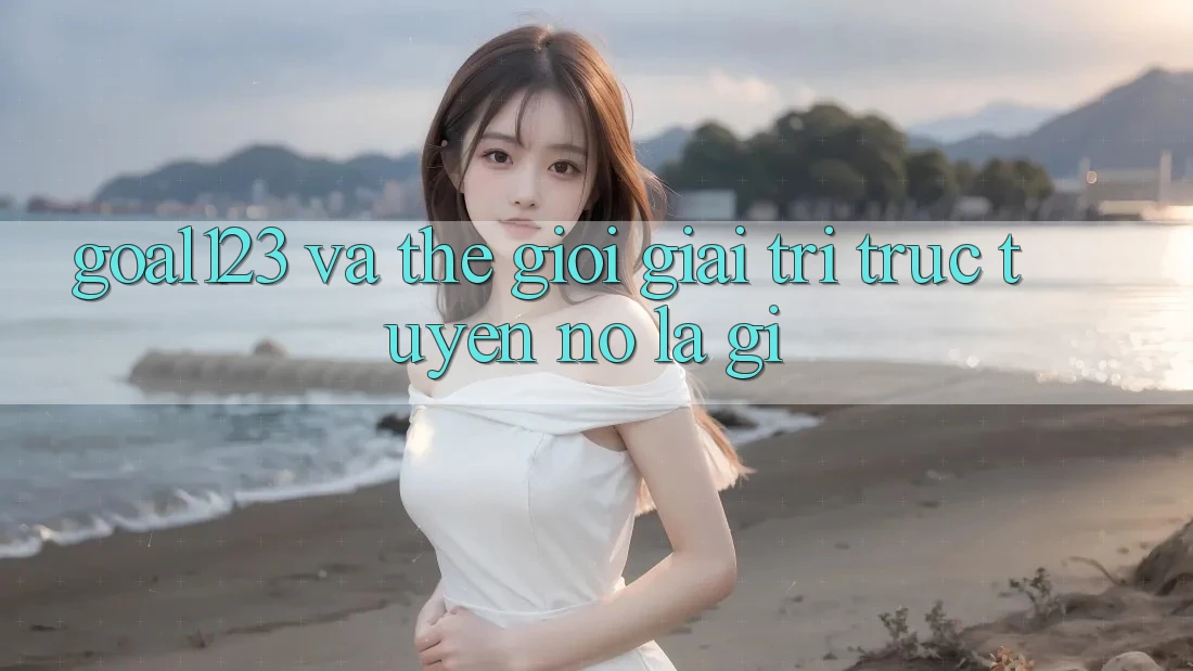 “Goal123” và Thế Giới Giải Trí Trực Tuyến: Nó Là Gì? “Goal123” và Thế Giới Giải Trí Trực Tuyến: Nó Là Gì?