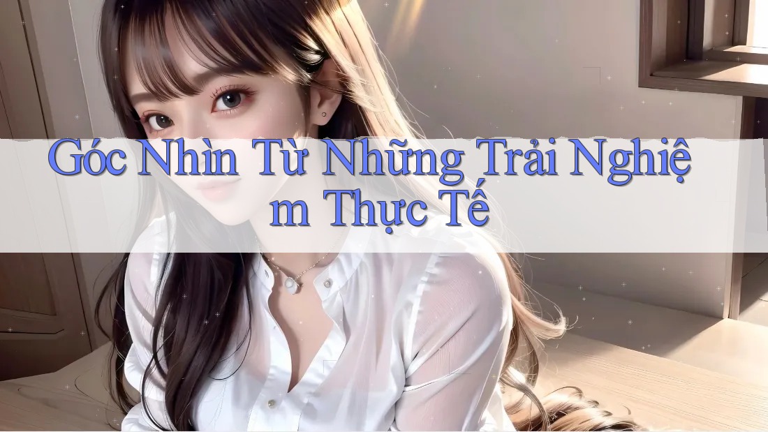 Góc nhìn từ những trải nghiệm thực tế