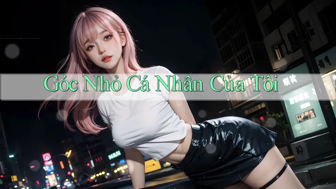 Góc Nhỏ Cá Nhân Của Tôi