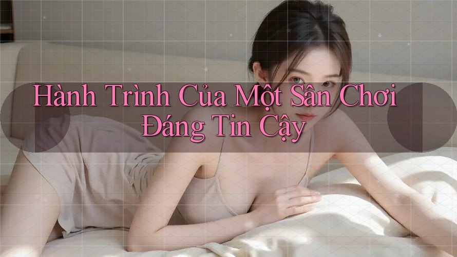 Hành Trình Của Một Sân Chơi Đáng Tin Cậy