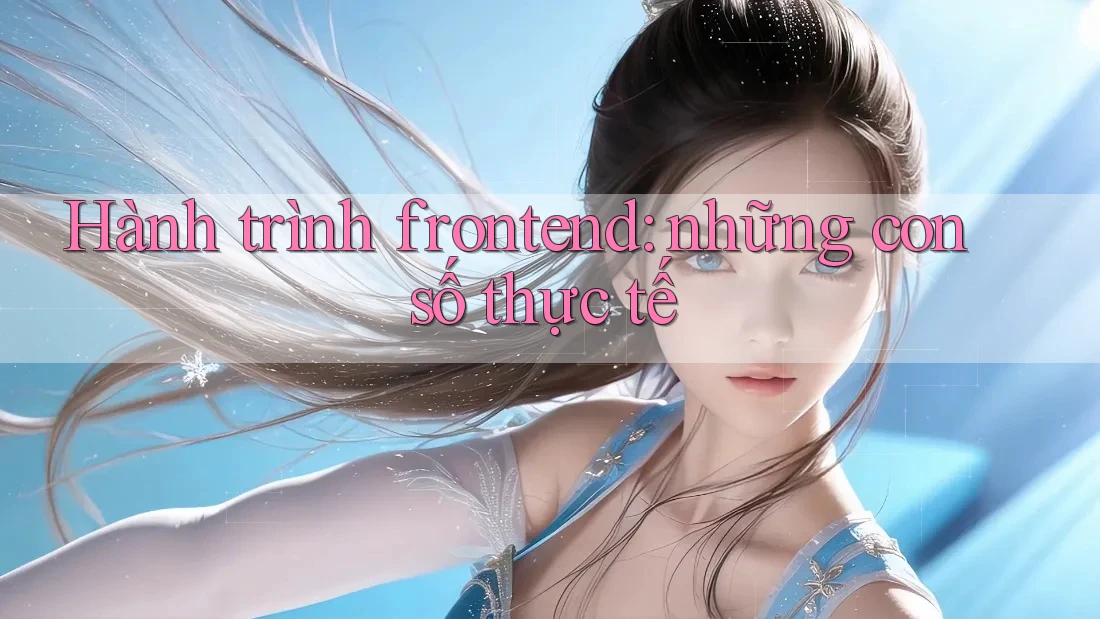 Hành trình frontend: những con số thực tế