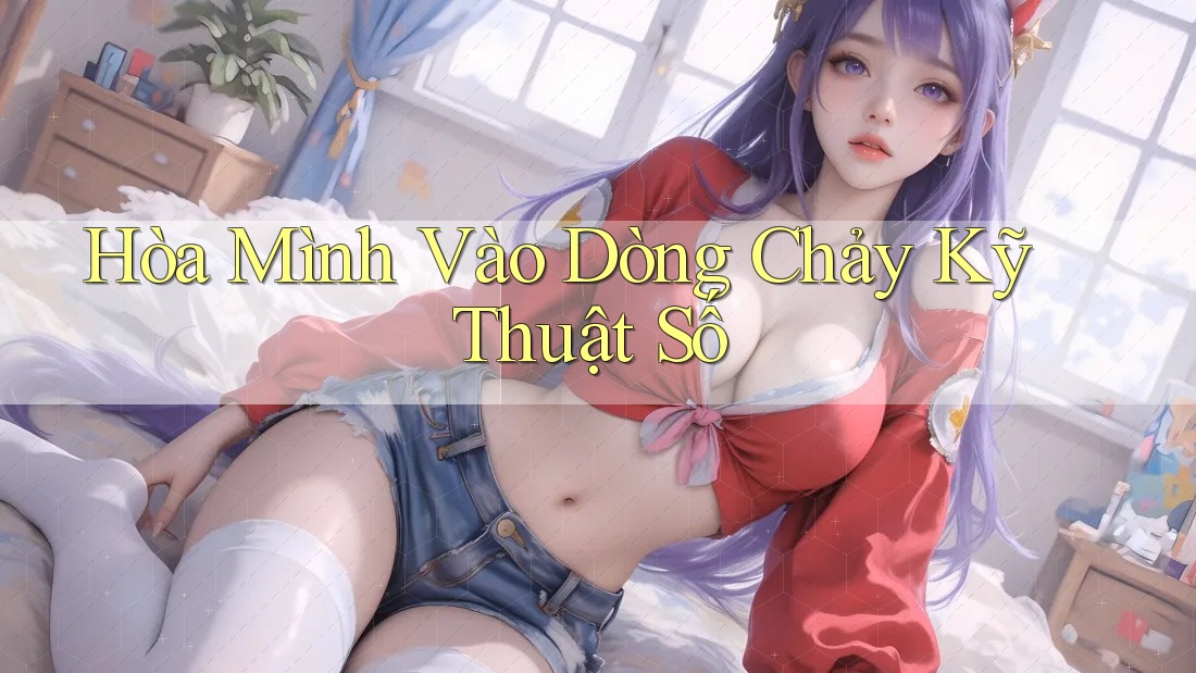 Hòa Mình Vào Dòng Chảy Kỹ Thuật Số
