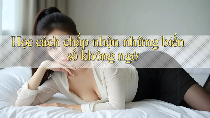 Học cách chấp nhận những biến số không ngờ