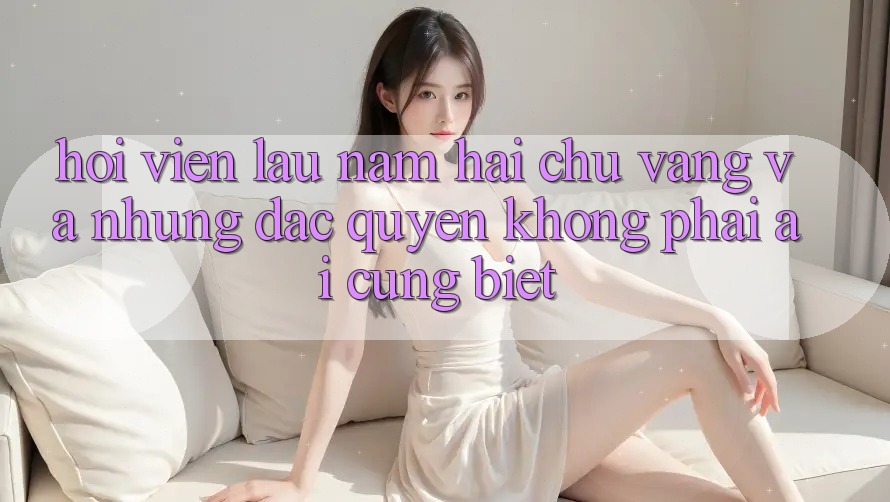 “Hội viên lâu năm” – Hai chữ vàng và những đặc quyền không phải ai cũng biết