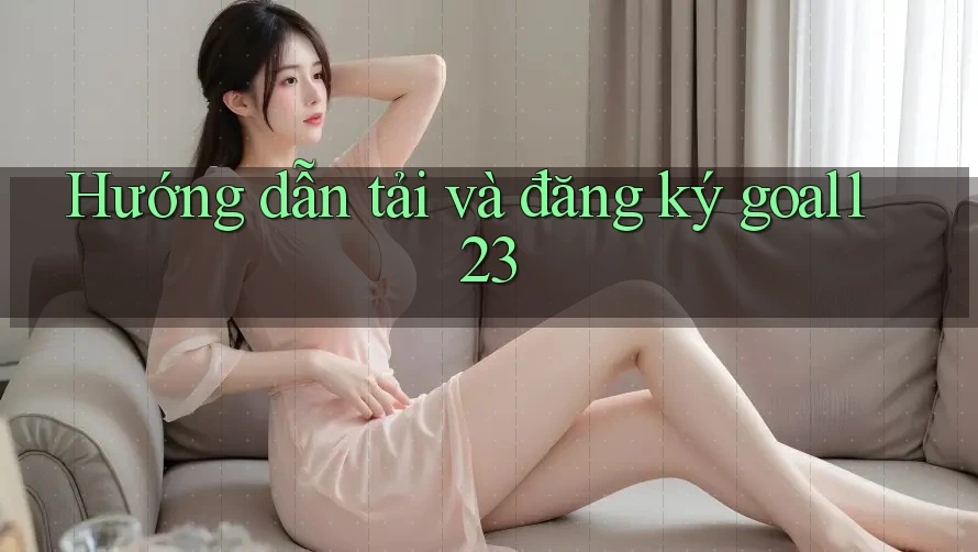 Hướng dẫn tải và đăng ký goal123