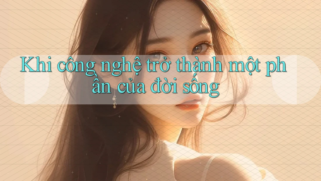 Khi công nghệ trở thành một phần của đời sống