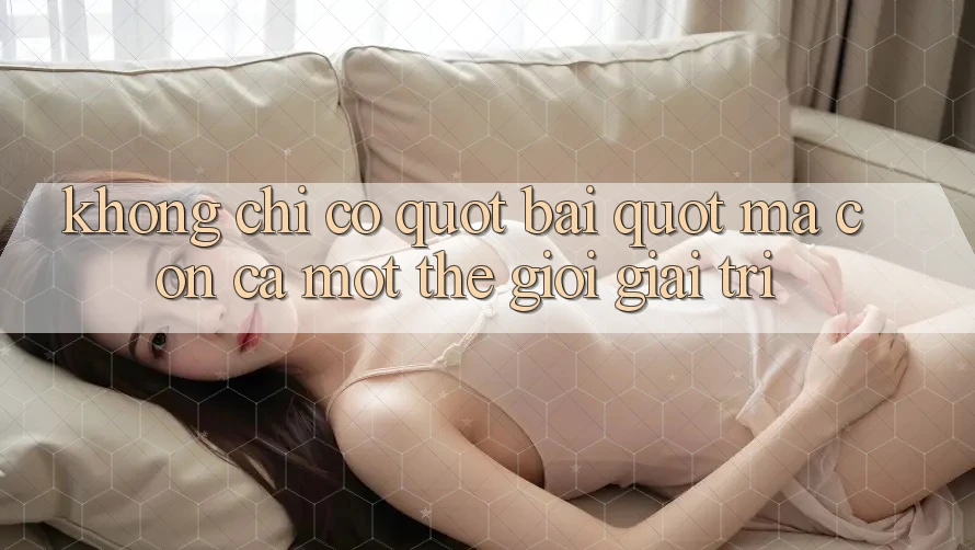 Không Chỉ Có " Bài" , Mà Còn Cả Một Thế Giới Giải Trí Không Chỉ Có " Bài" , Mà Còn Cả Một Thế Giới Giải Trí