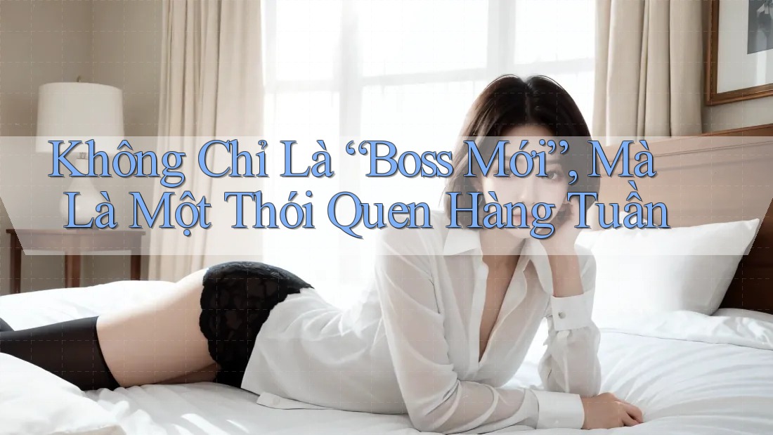 Không Chỉ Là “Boss Mới”, Mà Là Một Thói Quen Hàng Tuần