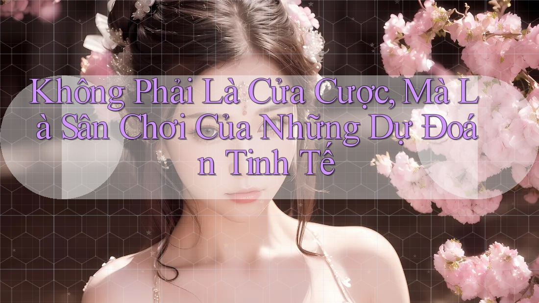 Không Phải Là Cửa Cược, Mà Là Sân Chơi Của Những Dự Đoán Tinh Tế Không Phải Là Cửa Cược, Mà Là Sân Chơi Của Những Dự Đoán Tinh Tế