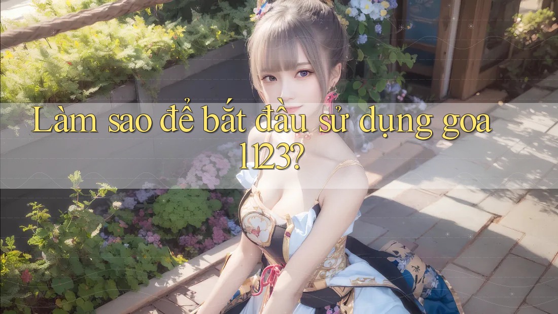 Làm sao để bắt đầu sử dụng goal123? Làm sao để bắt đầu sử dụng goal123?