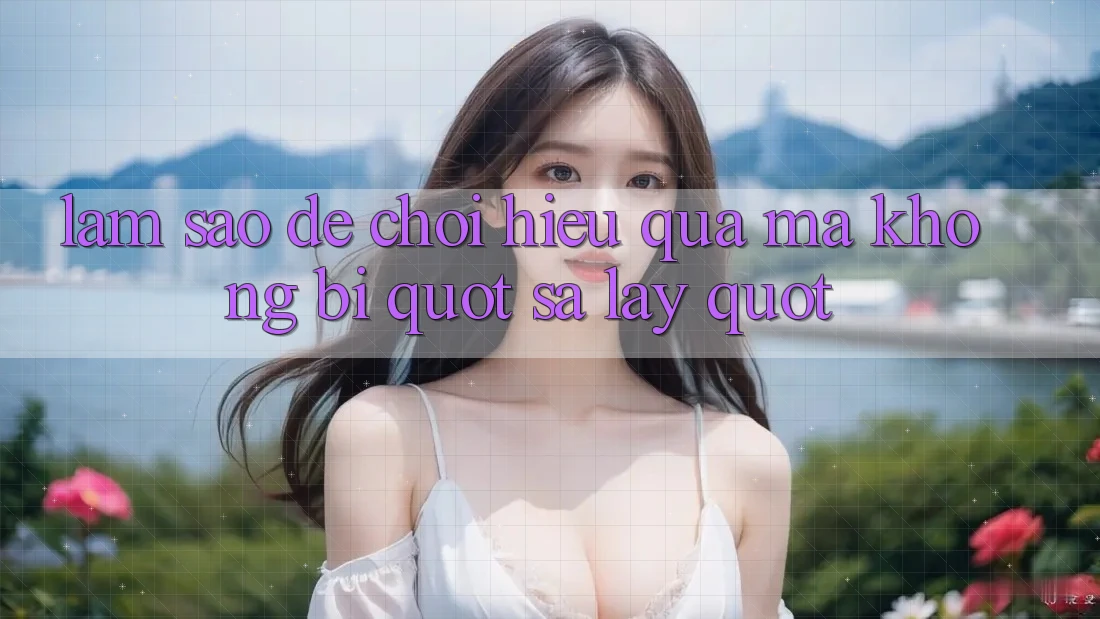 Làm sao để chơi hiệu quả mà không bị " sa lầy" ?