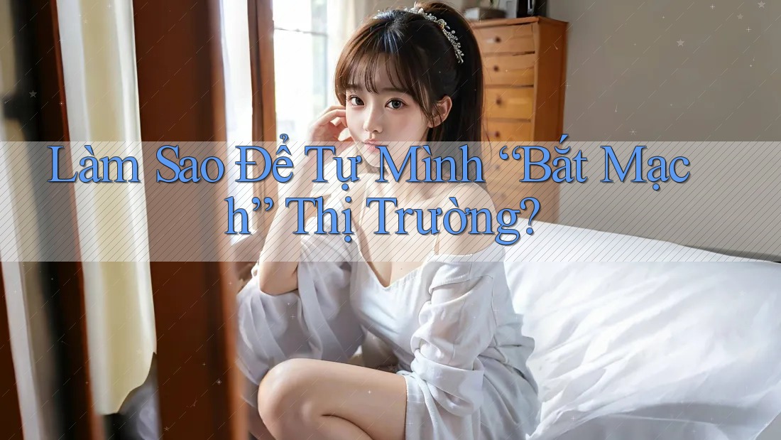 Làm Sao Để Tự Mình “Bắt Mạch” Thị Trường?