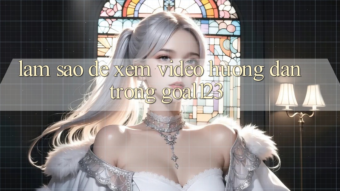 Làm sao để xem video hướng dẫn trong goal123?