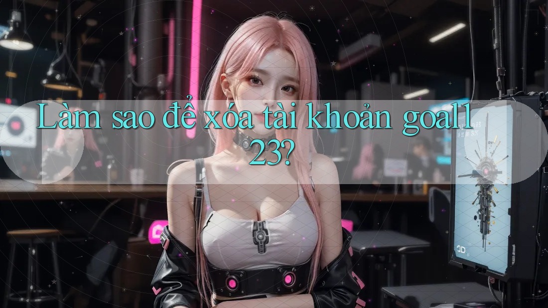 Làm sao để xóa tài khoản goal123?