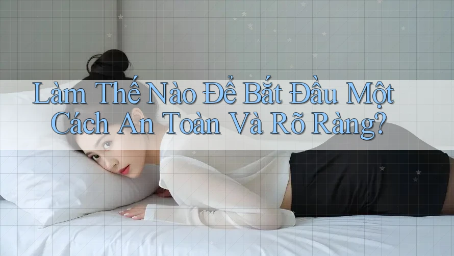Làm Thế Nào Để Bắt Đầu Một Cách An Toàn Và Rõ Ràng?