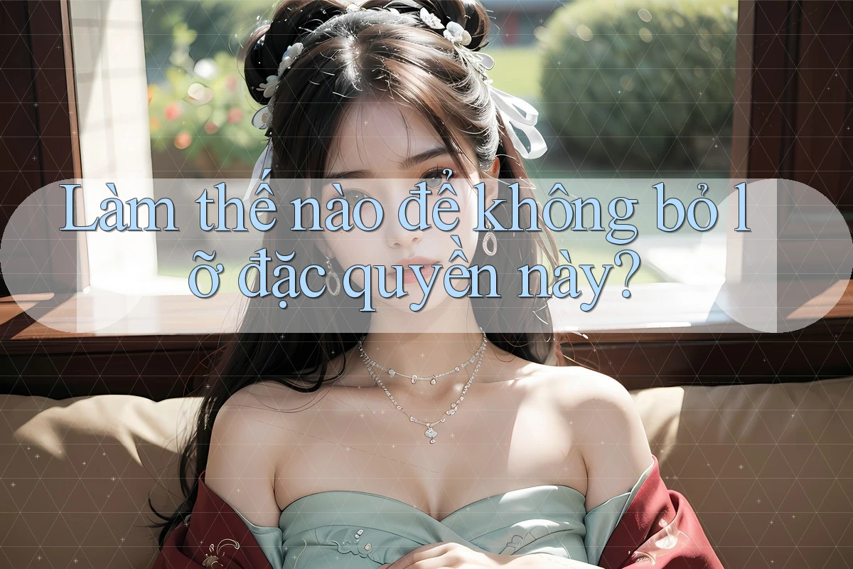 Làm thế nào để không bỏ lỡ đặc quyền này?